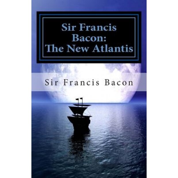 Sir Francis Bacon: The New Atlantis, Francis Bacon (Author) - EMAG.ro