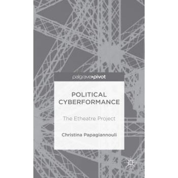 Cyberformance Political Practices: The Etheatre Project, Christina Papagiannouli (Author) Cyberformance Political Practices: The Etheatre Project, Christina Papagiannouli (Author)