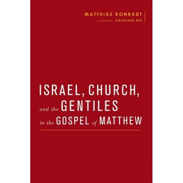 Israel, Church, and the Gentiles in the Gospel of Matthew, Matthias Konradt (Author)