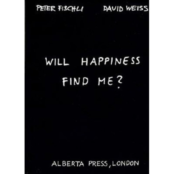 Peter Fischli & David Weiss: Will Happiness Find Me?, Peter Fischli (Author)