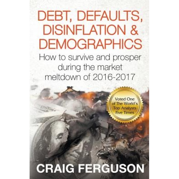 Debt, Defaults, Disinflation & Demographics: Debt, Defaults, Disinflation & Demographics: How to Survive and Prosper During the Market Meltdown of 201 - Craig Ferguson (Author)