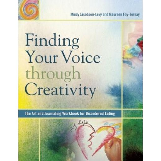 Finding Your Voice Through Creativity: The Art & Journaling Workbook for Disordered Eating, Mindy Jacobson-Levy, Maureen Foy-Tornay