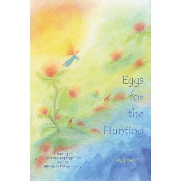 Eggs for the Hunting: Starring Pine Cone and Pepper Pot and the Illimitable Tiptoes Lightly, Reg Down (Author)