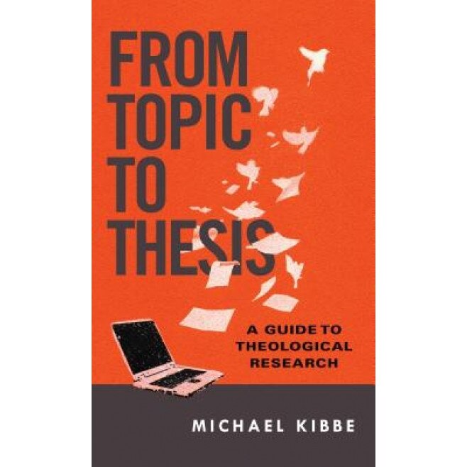 From Topic to Thesis: A Guide to Theological Research, Michael Kibbe (Author)