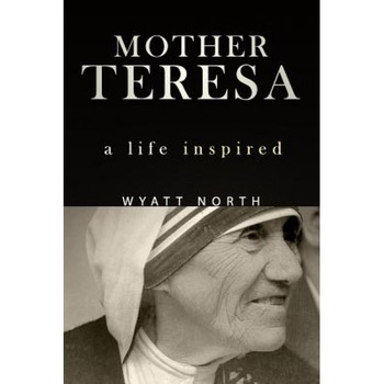 Mother Teresa: A Life Inspired, Wyatt North (Author) Mother Teresa: A Life Inspired, Wyatt North (Author)