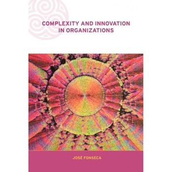 Complexity and Innovation in Organizations - Jose Fonseca (Author) Complexity and Innovation in Organizations - Jose Fonseca (Author)