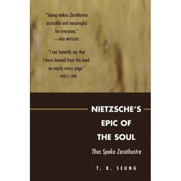 Nietzsche's Epic of the Soul: Thus Spoke Zarathustra, T. K. Seung (Author)