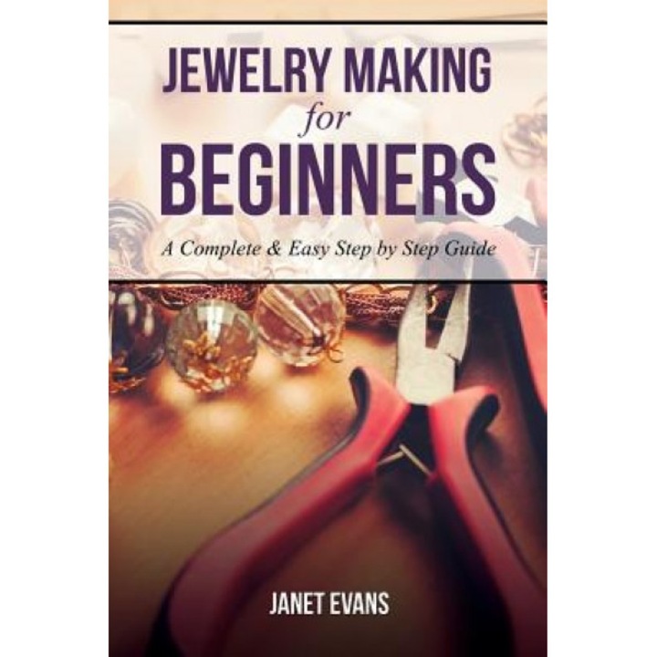 Jewelry Making for Beginners: A Complete & Easy Step by Step Guide, Janet Evans (Author)
