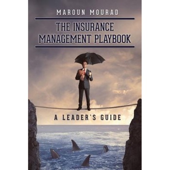 The Insurance Management Playbook: A Leader's Guide - Maroun Mourad (Author) The Insurance Management Playbook: A Leader's Guide - Maroun Mourad (Author)
