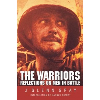 The Warriors: Reflections on Men in Battle, J. Glenn Gray The Warriors: Reflections on Men in Battle, J. Glenn Gray