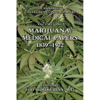 Marijuana: Medical Papers, 1839-1972 - M. D. Tod H. Mikuriya (Editor) Marijuana: Medical Papers, 1839-1972 - M. D. Tod H. Mikuriya (Editor)