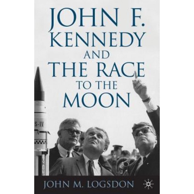 John F. Kennedy and the Race to the Moon, John M. Logsdon (Author)