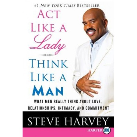 Act Like A Lady Think Like A Man What Men Really Think About Love Relationships Intimacy And Commitment Steve Harvey Emag Ro