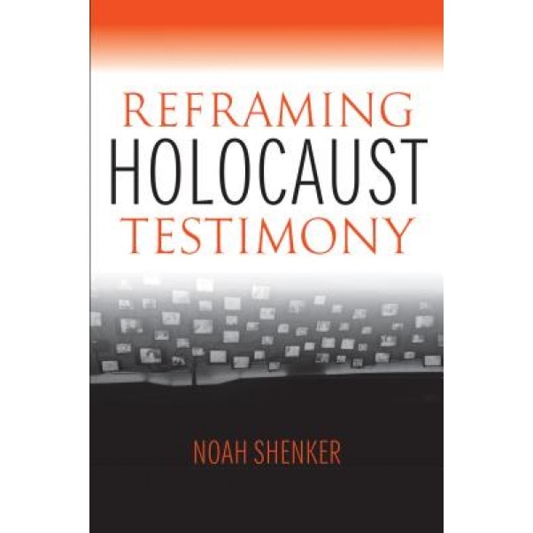Reframing Holocaust Testimony, Noah Shenker (Author)