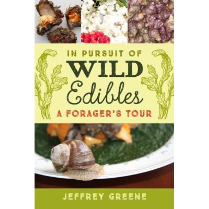 In Pursuit of Wild Edibles: A Forager's Tour, Jeffrey Greene (Author)