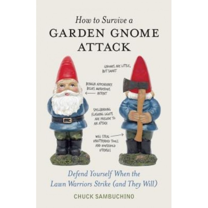 How to Survive a Garden Gnome Attack: Defend Yourself When the Lawn Warriors Strike (and They Will), Chuck Sambuchino