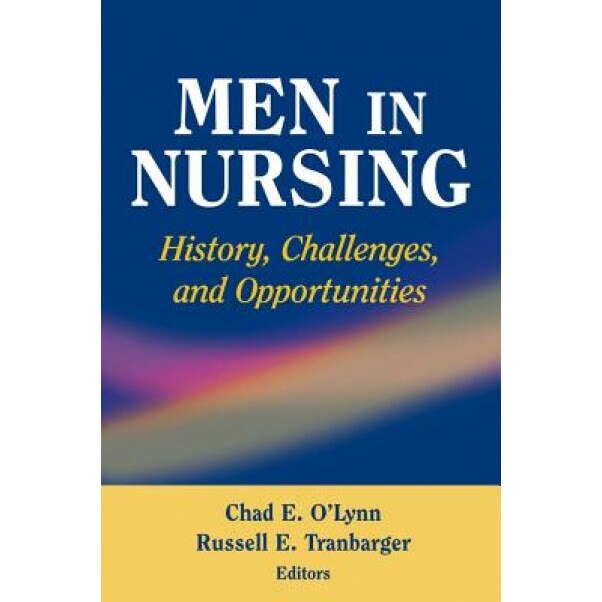 Men in Nursing: History, Challenges, and Opportunities - Chad O'Lynn (Editor)