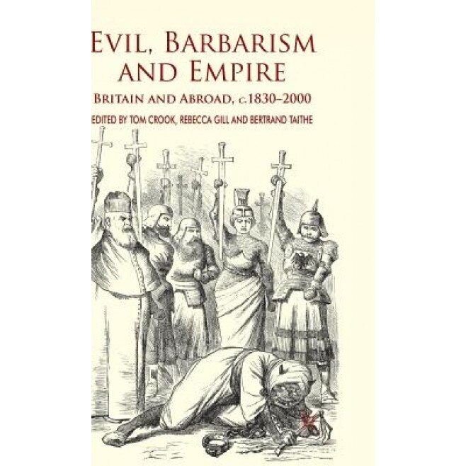 Evil, Barbarism and Empire: Britain and Abroad, C.1830 - 2000, Tom Crook (Editor)