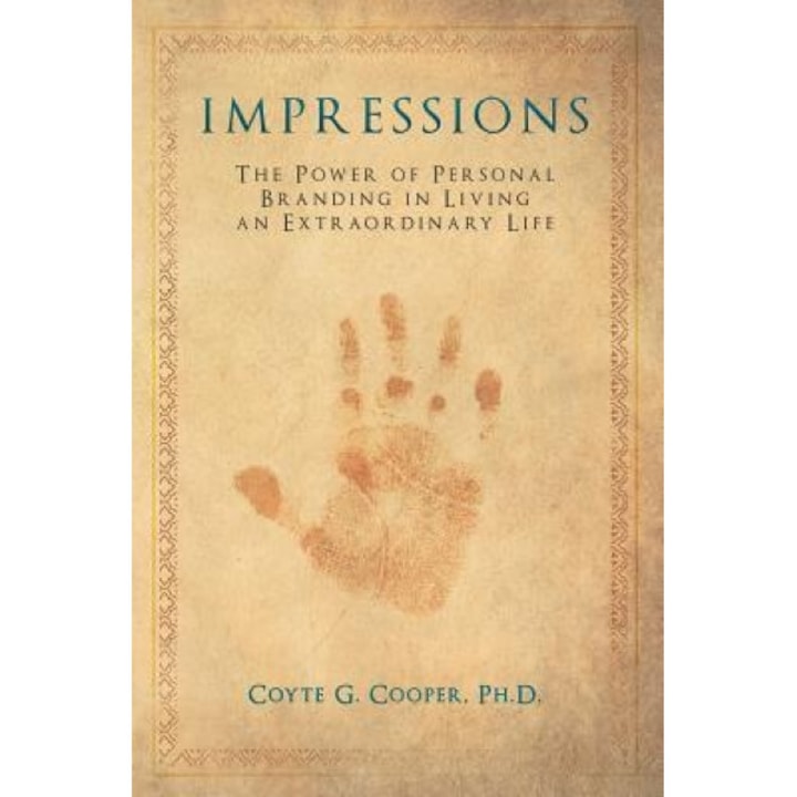 Impressions: The Power of Personal Branding in Living an Extraordinary Life, Coyte G. Cooper (Author)