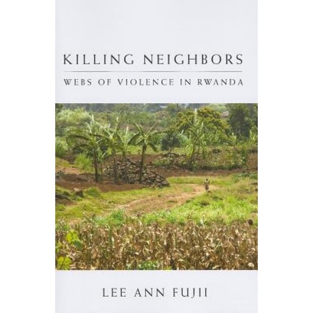 Killing Neighbors: Webs of Violence in Rwanda, Lee Ann Fujii (Author)