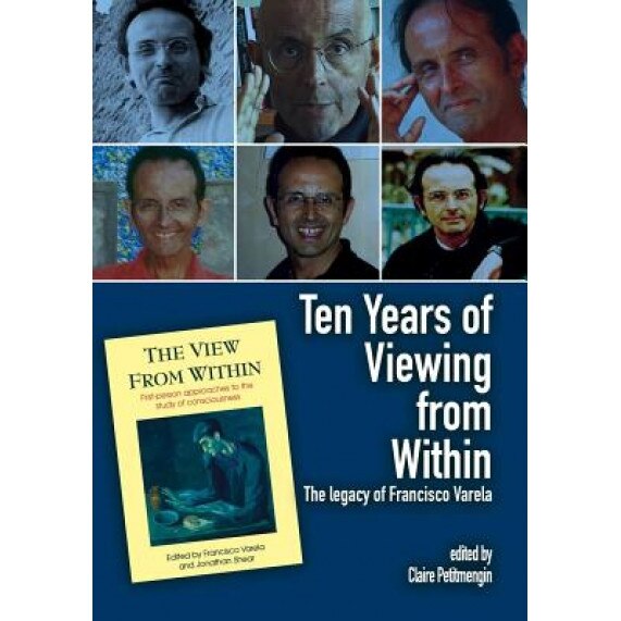 Ten Years of Viewing from Within: The Legacy of Francisco Varela, Claire Petitmengin (Editor)