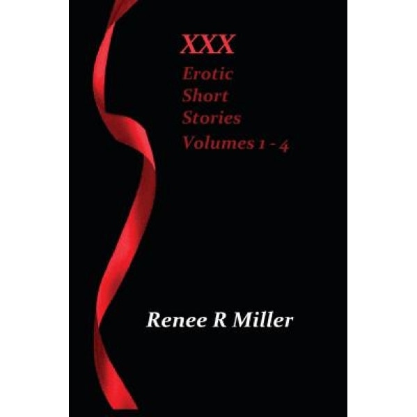 XXX Erotic Short Stories: Volumes 1 - 4, Renee R. Miller (Author)