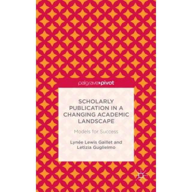Scholarly Publication in a Changing Academic Landscape: Models for Success, Letizia Guglielmo (Author)