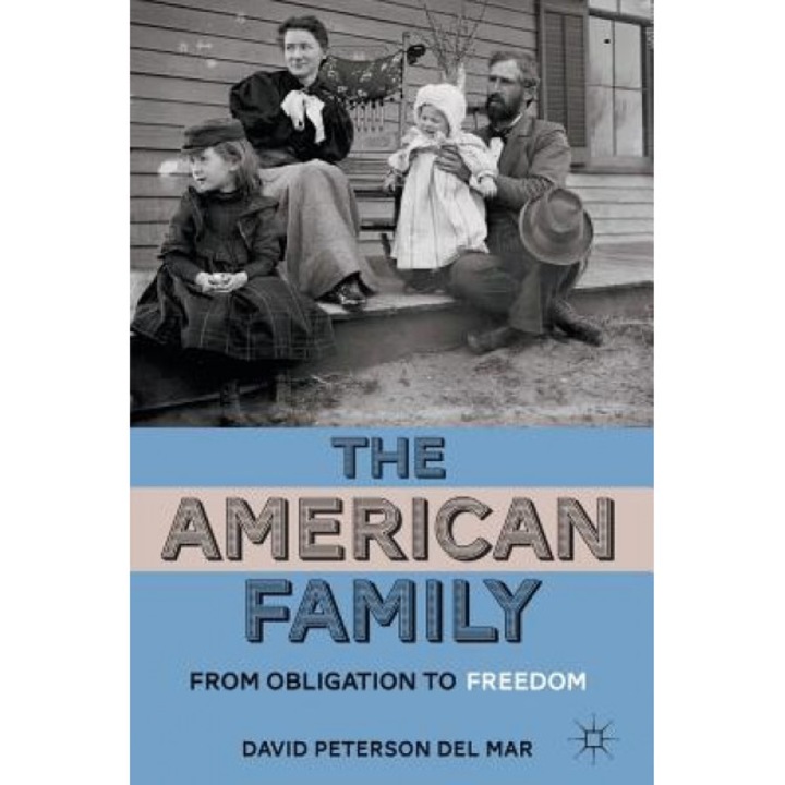 The American Family: From Obligation to Freedom, David Paterson Del Mar (Author)