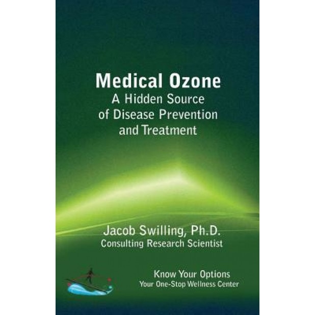 Medical Ozone: A Hidden Source of Disease Prevention and Treatment - Jacob Swilling Ph. D. (Author)