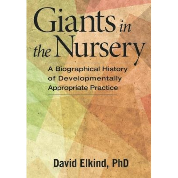 Giants in the Nursery: A Biographical History of Developmentally Appropriate Practice, David Elkind (Author)