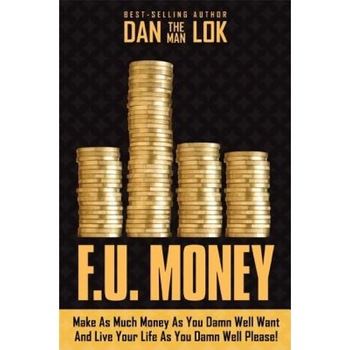 F.U. Money: Make as Much Money as You Want and Live Your Life as You Damn Well Please! - Dan Lok (Author) F.U. Money: Make as Much Money as You Want and Live Your Life as You Damn Well Please! - Dan Lok (Author)