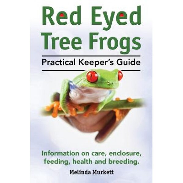 Red Eyed Tree Frogs. Practical Keeper's Guide for Red Eyed Three Frogs. Information on Care, Housing, Feeding and Breeding., Melinda Murkett (Author)