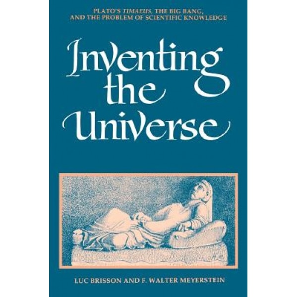 Inventing the Universe: Plato's Timaeus, the Big Bang, and the Problem of Scientific Knowledge, Luc Brisson (Author)