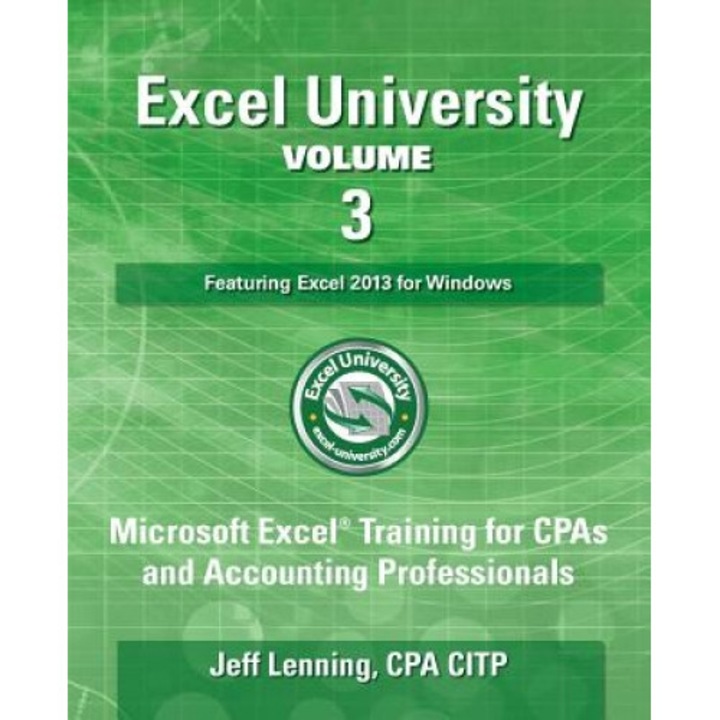Excel University Volume 3 - Featuring Excel 2013 for Windows: Microsoft Excel Training for CPAs and Accounting Professionals - Cpa Citp Jeff Lenning (Author)