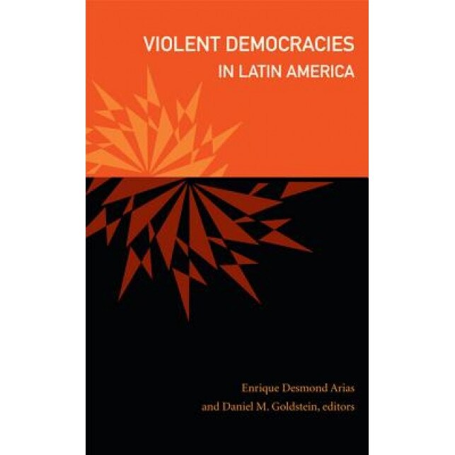 Violent Democracies in Latin America, Enrique Desmond Arias (Editor)