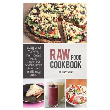 Raw Food Cookbook: Easy and Yummy Plant-Based Meals, Superfood Snacks, Green Smoothies and Energy Juices, Jon Symons (Author) Raw Food Cookbook: Easy and Yummy Plant-Based Meals, Superfood Snacks, Green Smoothies and Energy Juices, Jon Symons (Author)