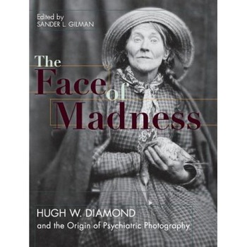Face of Madness: Hugh W. Diamond and the Origin of Psychiatric Photography, Sander L. Gilman (Author) Face of Madness: Hugh W. Diamond and the Origin of Psychiatric Photography, Sander L. Gilman (Author)