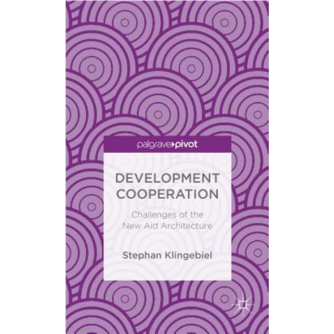 Development Cooperation: Challenges of the New Aid Architecture - Stephan Klingebiel (Author)