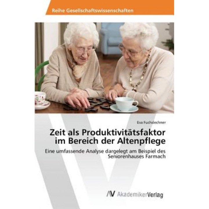 Zeit ALS Produktivitatsfaktor Im Bereich Der Altenpflege, Fuchslechner Eva (Author)
