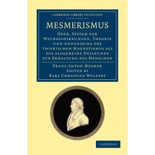 Mesmerismus: Oder, System Der Wechselwirkungen, Theorie Und Anwendung Des Thierischen Magnetismus ALS Die Allgemeine Heilkunde Zur, Franz Anton Mesmer (Author)