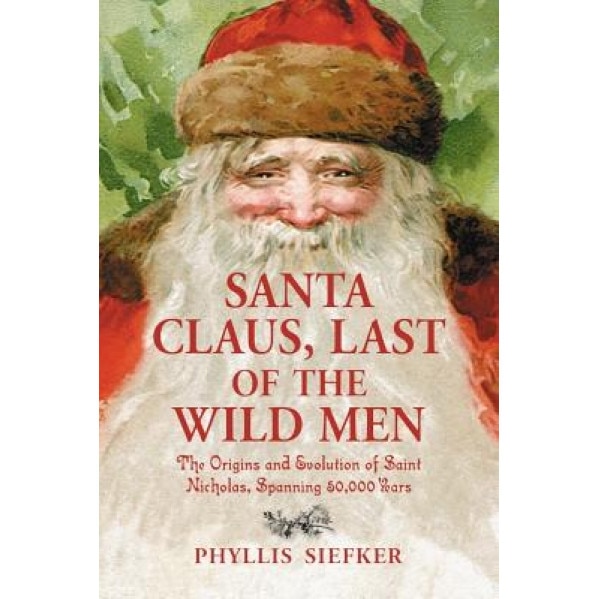 Santa Claus, Last of the Wild Men: The Origins and Evolution of Saint Nicholas, Spanning 50,000 Years, Phyllis Siefker (Author)