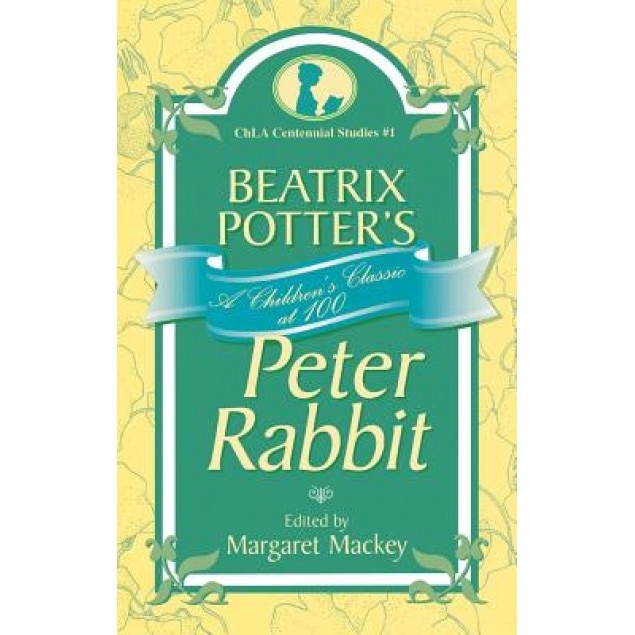 Beatrix Potter's Peter Rabbit: A Children's Classic at 100, Margaret Mackey (Author)