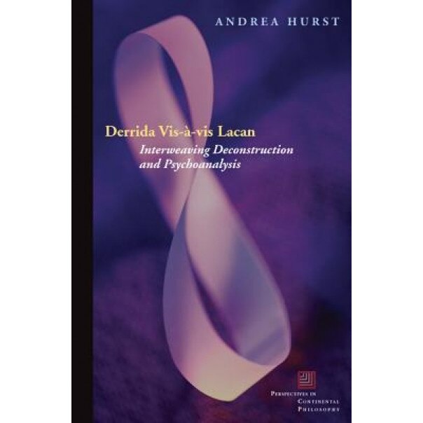 Derrida Vis-a-Vis Lacan: Interweaving Deconstruction and Psychoanalysis, Andrea Hurst (Author)