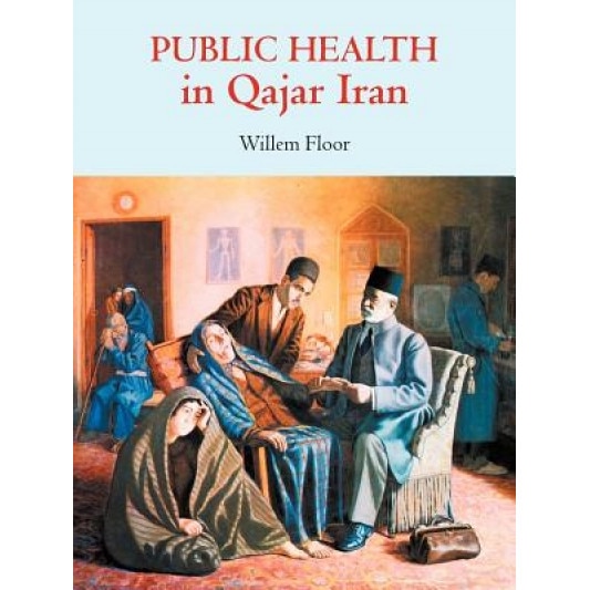 Public Health in Qajar Iran - Willem M. Floor (Author)