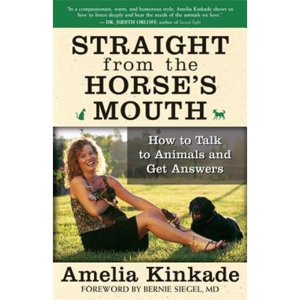 Straight from the Horse's Mouth: How to Talk to Animals and Get Answers, Amelia Kinkade