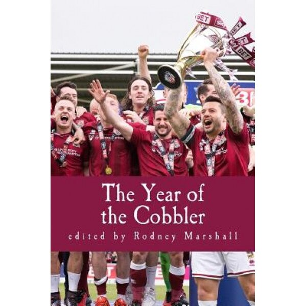 The Year of the Cobbler: Reflections on a Lifetime and a Season Supporting Northampton Town FC, Rodney Marshall (Author)