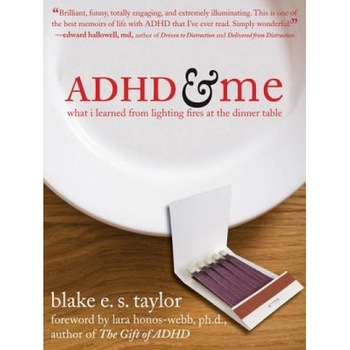 ADHD and Me: What I Learned from Lighting Fires at the Dinner Table, Blake E. S. Taylor ADHD and Me: What I Learned from Lighting Fires at the Dinner Table, Blake E. S. Taylor