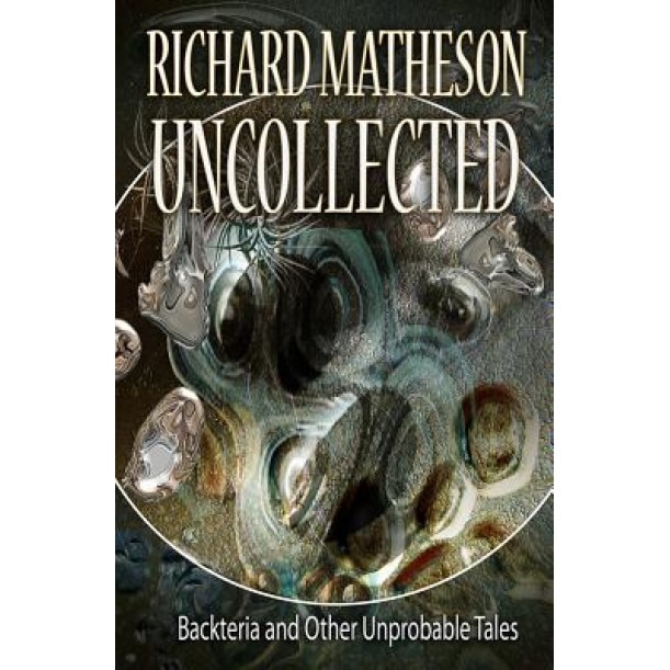 Matheson Uncollected: Backteria and Other Improbable Tales, Richard Matheson (Author)
