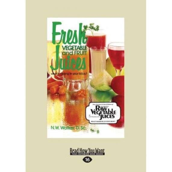 Fresh Vegetable and Fruit Juices: What's Missing in Your Body? (Large Print 16pt), Norman W. Walker (Author)