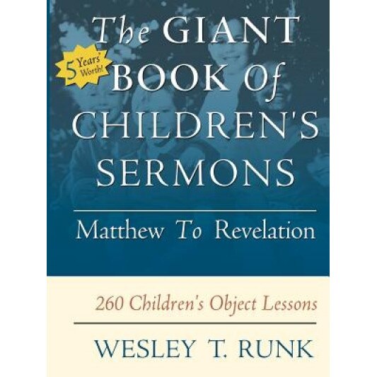 The Giant Book of Children's Sermons: Matthew to Revelation; 260 Children's Object Lessons, Wesley T. Runk (Author)